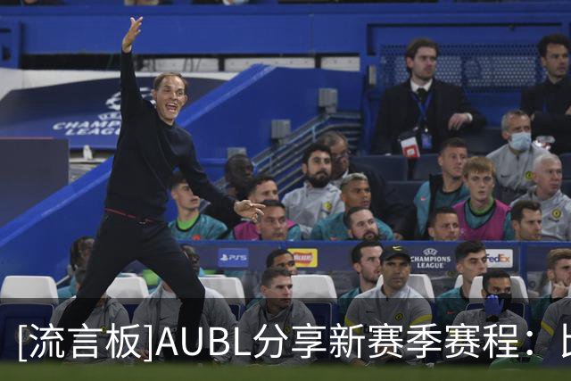 [流言板]AUBL分享新赛季赛程：比赛将从11月进行，与2027年3月结束